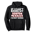 If I Cant Bring My Boston Terrier Hoodie - Casual Everyday Wear Men Women - T-Shirt, Sweatshirt, Hoodie