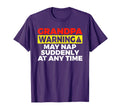 Grandpa Warning May Nap Suddenly Any T-Shirt - Novelty Apparel Men Women - T-Shirt, Sweatshirt, Hoodie
