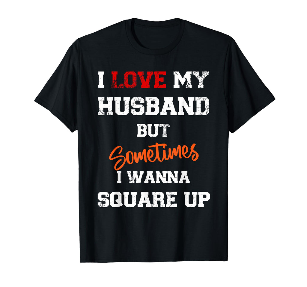 I Love My Husband But Sometimes I T-Shirt - Casual Everyday Wear Unisex - T-Shirt, Sweatshirt, Hoodie