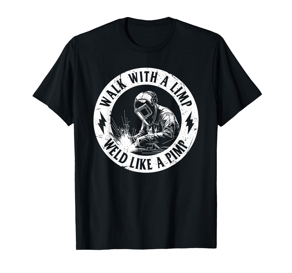 Walk Limp Weld Like Pimp Welding Welder T-Shirt - Graphic Print Men Women - T-Shirt, Sweatshirt, Hoodie
