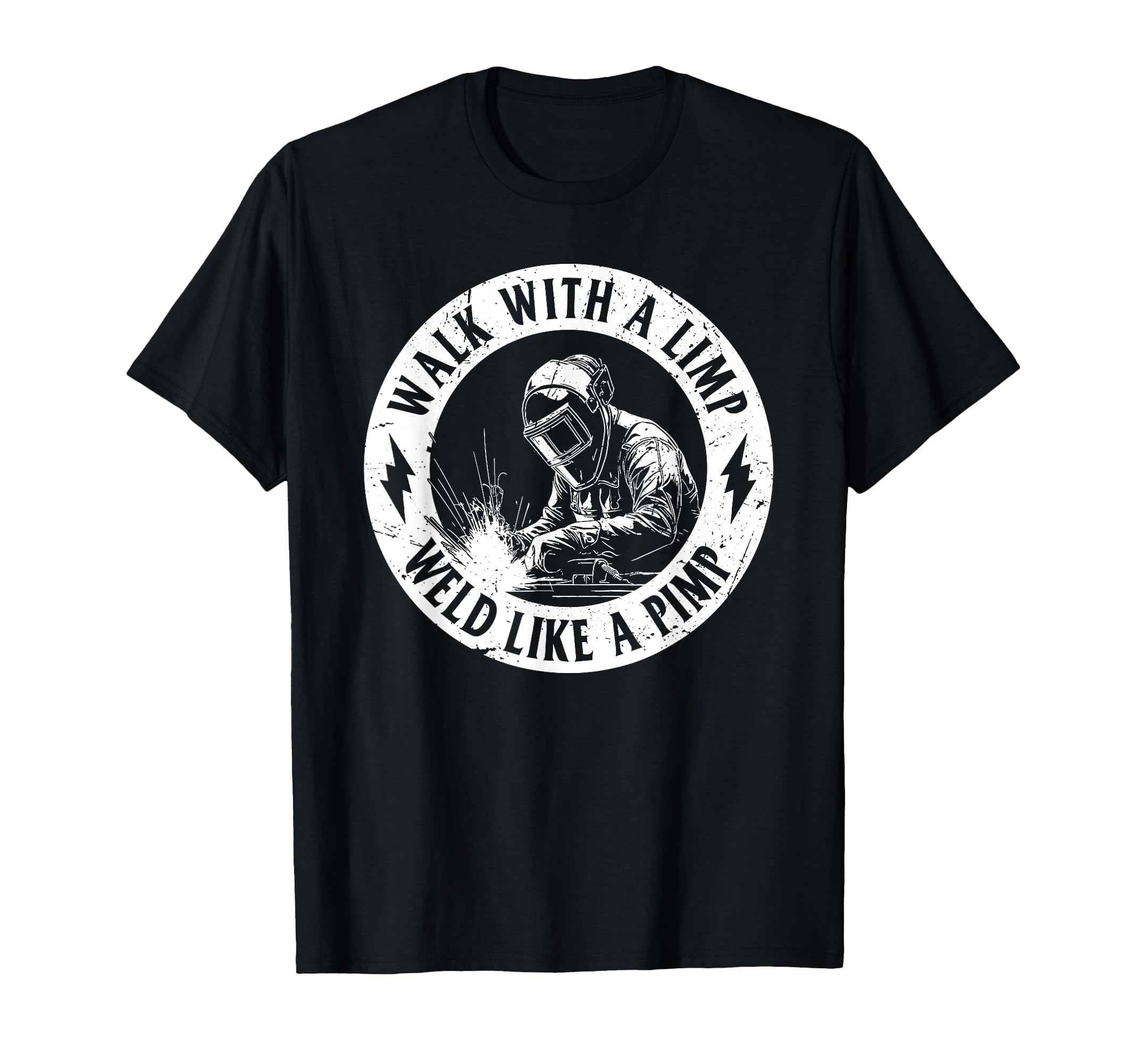 Walk Limp Weld Like Pimp Welding Welder T-Shirt - Graphic Print Men Women - T-Shirt, Sweatshirt, Hoodie