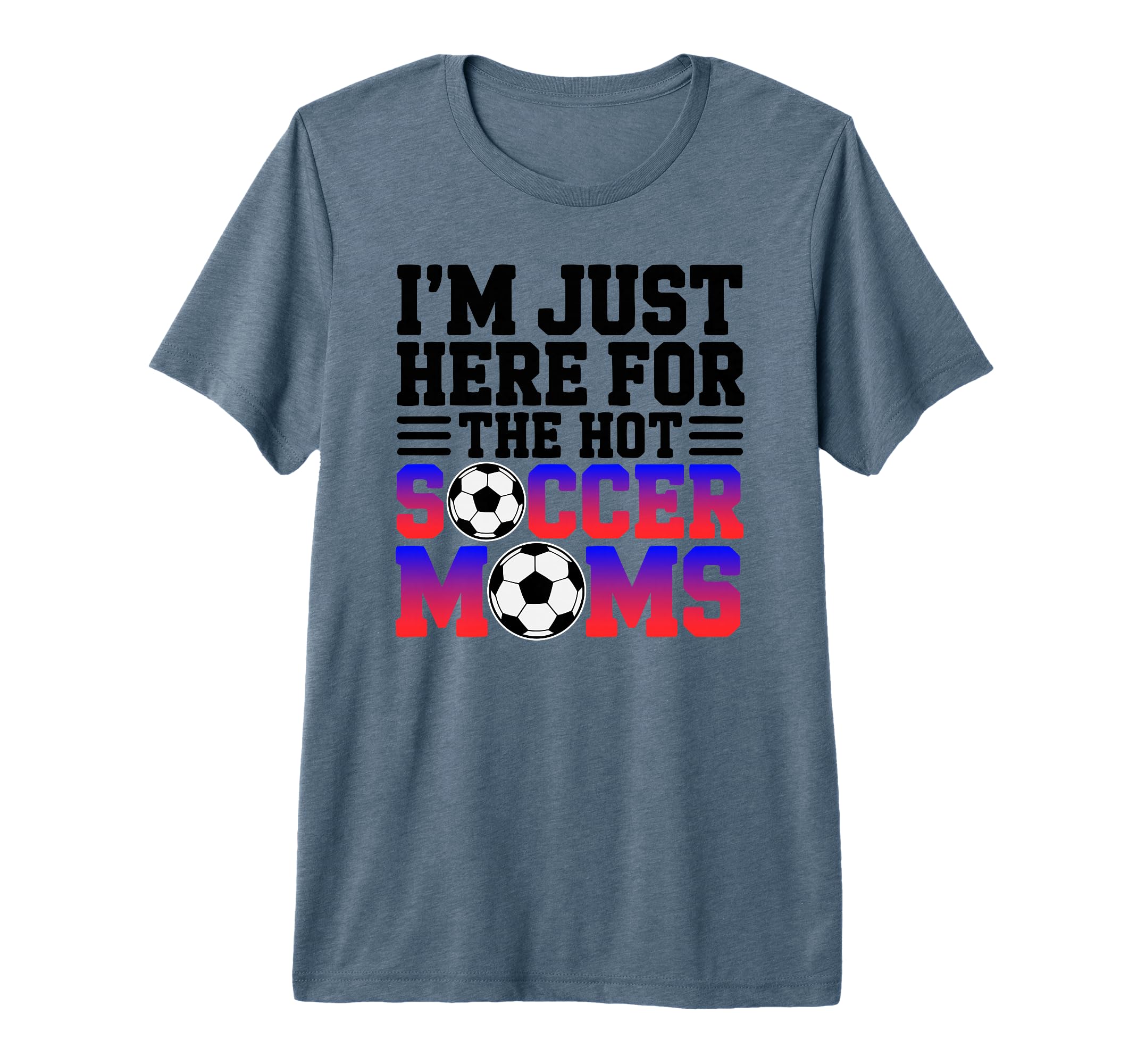 Im Just Here Hot Soccer Moms Funny Mom T-Shirt - Aesthetic Graphic Unisex - T-Shirt, Sweatshirt, Hoodie