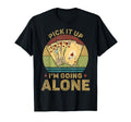 Pick It Up Im Going Alone Funny T-Shirt - Custom Art Print for Adults - T-Shirt, Sweatshirt, Hoodie
