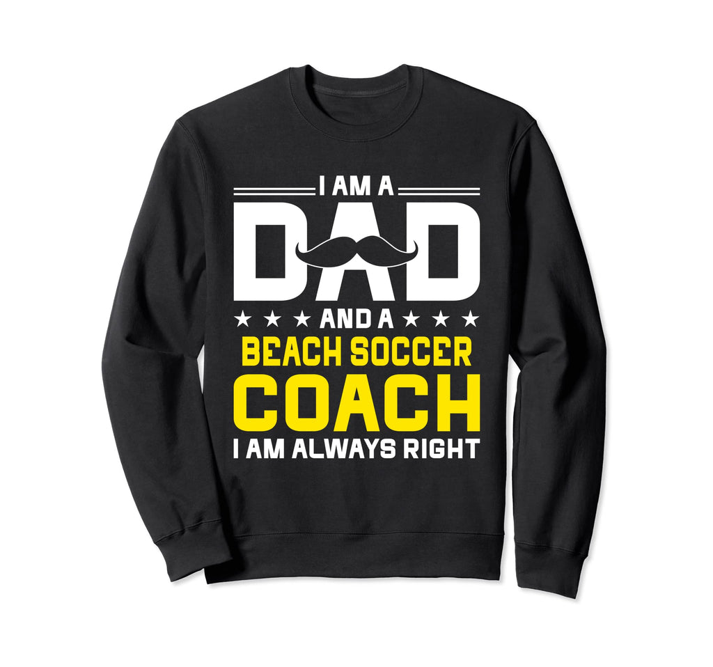 Dad Beach Soccer Coach Always Sweatshirt - Casual Everyday Wear Men Women - T-Shirt, Sweatshirt, Hoodie