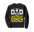 Dad Beach Soccer Coach Always Sweatshirt - Casual Everyday Wear Men Women - T-Shirt, Sweatshirt, Hoodie