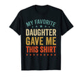 My Favorite Daughter Gave Me This T-Shirt - Casual Everyday Wear Unisex - T-Shirt, Sweatshirt, Hoodie