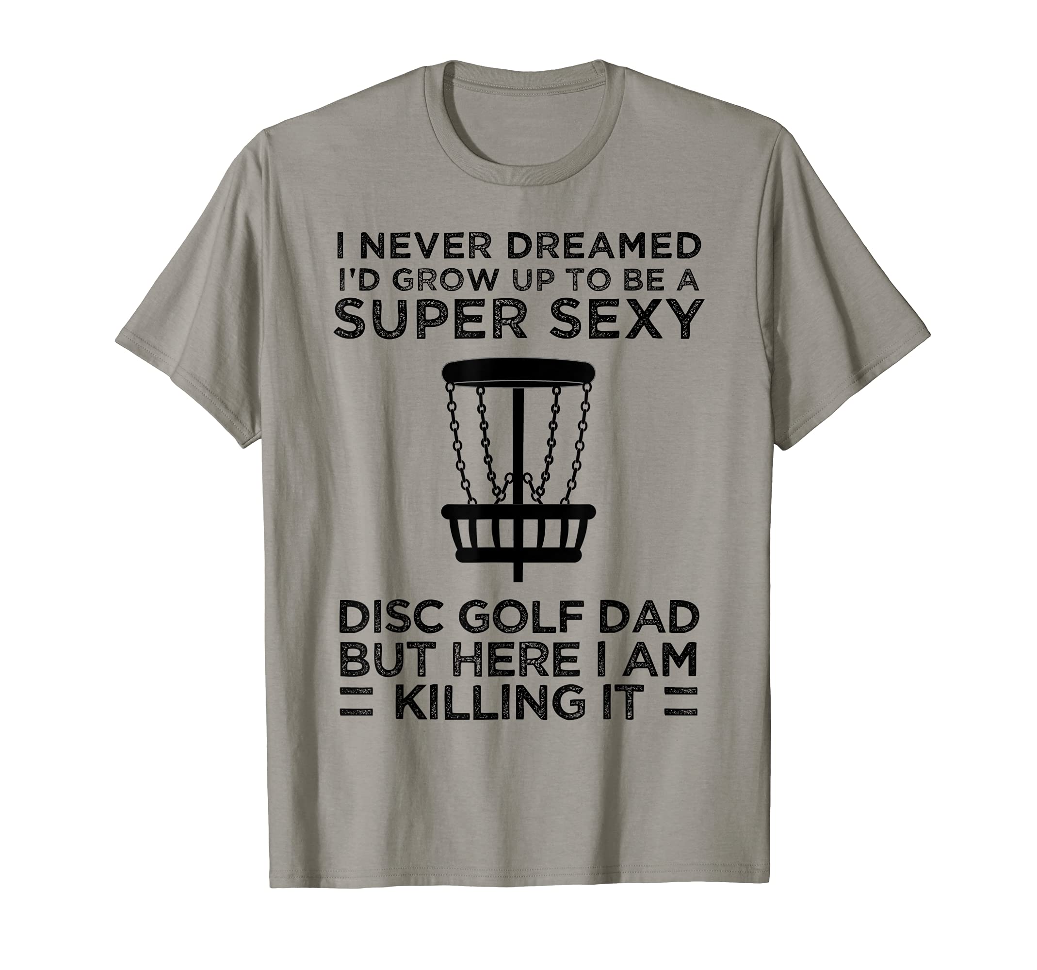 I Never Dreamed Id Be Super Sexy Disc Golf T-Shirt - Unique Graphic Unisex - T-Shirt, Sweatshirt, Hoodie
