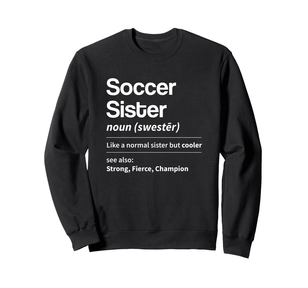 Funny Soccer Sister Definition Noun Sweatshirt - Graphic Print Unisex - T-Shirt, Sweatshirt, Hoodie
