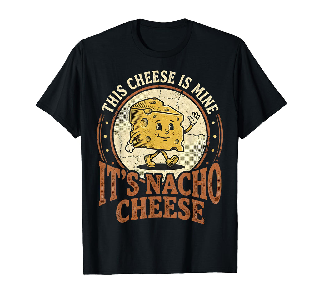 This Cheese Is Mine Its Nacho Cheese T-Shirt - Aesthetic Graphic Men Women - T-Shirt, Sweatshirt, Hoodie
