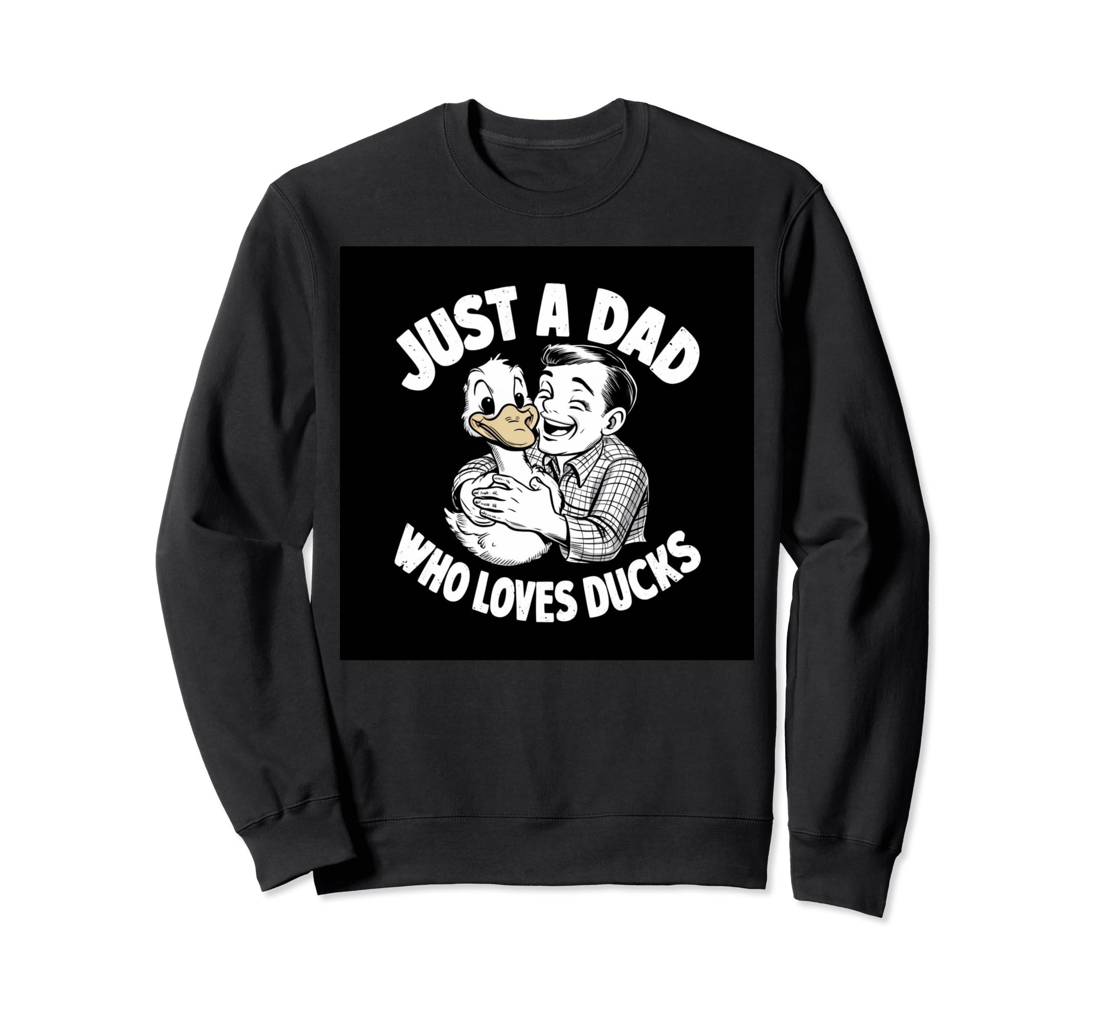 Just Dad Who Loves Ducks Funny Sweatshirt - Trendy Graphic Men Women - T-Shirt, Sweatshirt, Hoodie