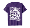 Funny Somebodys Loud Mouth Soccer Mama T-Shirt - Unique Graphic Unisex - T-Shirt, Sweatshirt, Hoodie