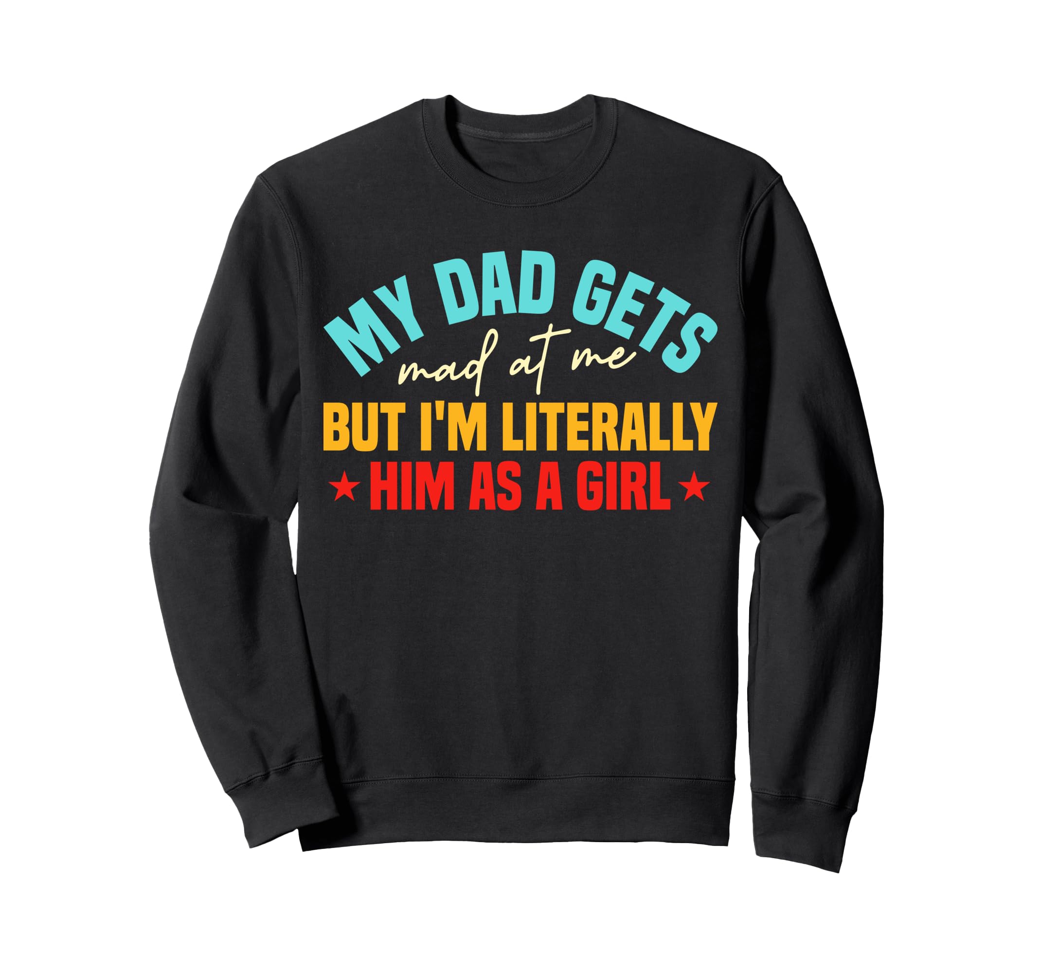 My Dad Gets Mad Me But Im Sweatshirt - Fun Novelty Design Men Women - T-Shirt, Sweatshirt, Hoodie