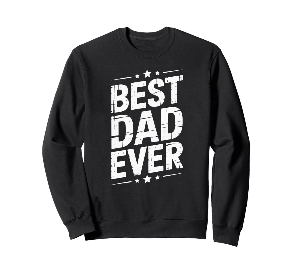 Best Dad Funny Fathers Day Proud Sweatshirt - Streetwear Style Men Women - T-Shirt, Sweatshirt, Hoodie
