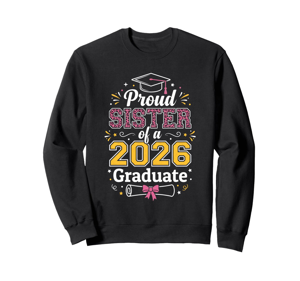 Proud Sister 2026 Graduate Class Sweatshirt - Custom Art Print for Adults - T-Shirt, Sweatshirt, Hoodie