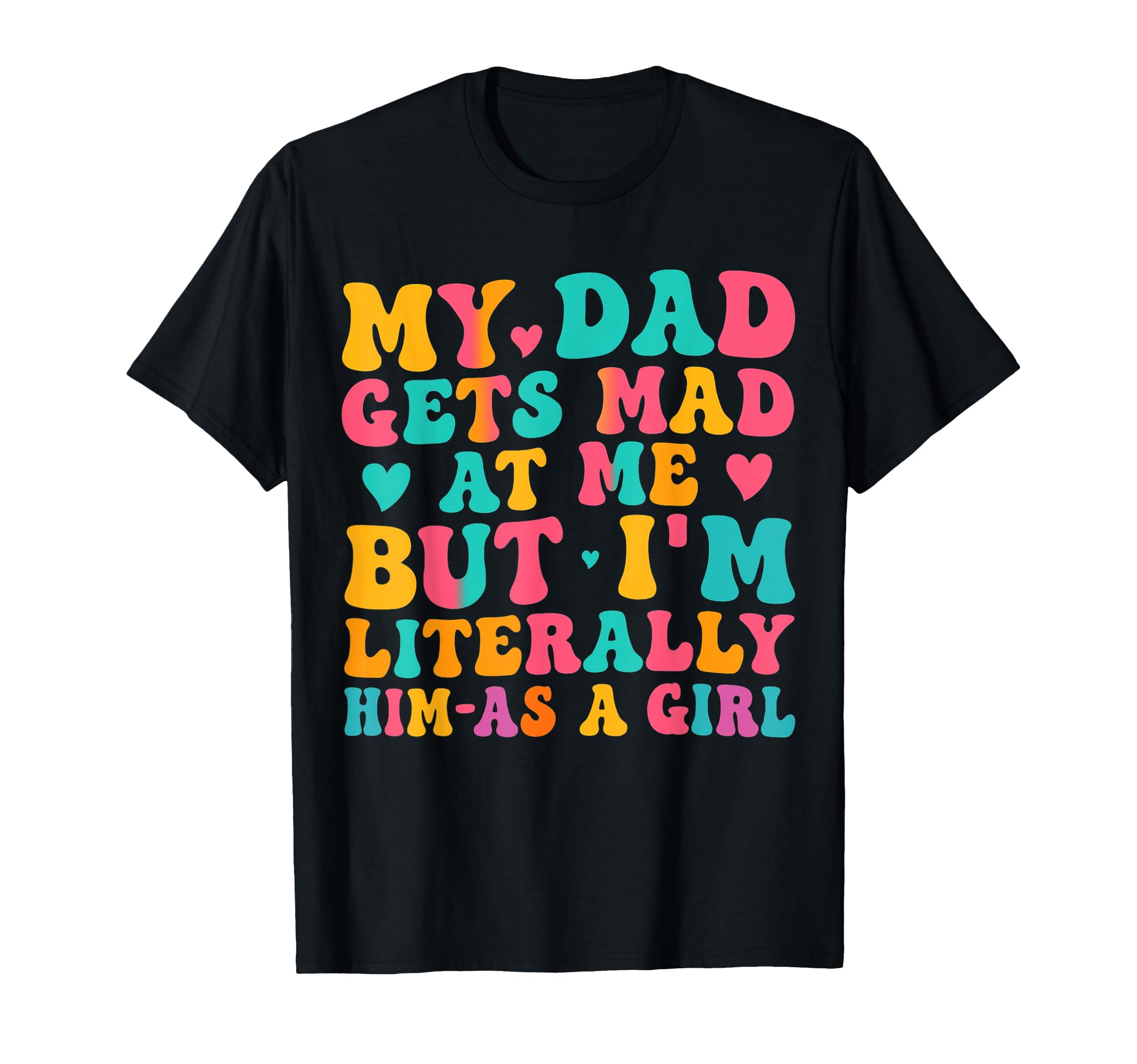 Funny My Dad Gets Mad Me But Im T-Shirt - Fun Novelty Design Men Women - T-Shirt, Sweatshirt, Hoodie
