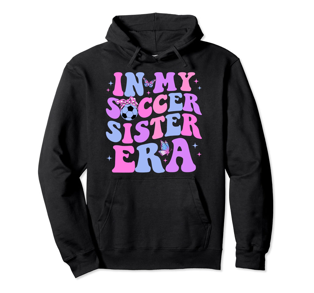 My Soccer Sister Era Groovy Soccer Hoodie - Fun Novelty Design Men Women - T-Shirt, Sweatshirt, Hoodie
