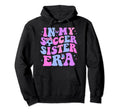 My Soccer Sister Era Groovy Soccer Hoodie - Fun Novelty Design Men Women - T-Shirt, Sweatshirt, Hoodie