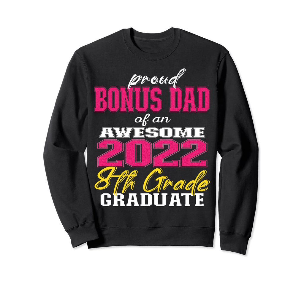 Proud Bonus Dad 2022 8Th Grade Sweatshirt - Novelty Apparel Men Women - T-Shirt, Sweatshirt, Hoodie
