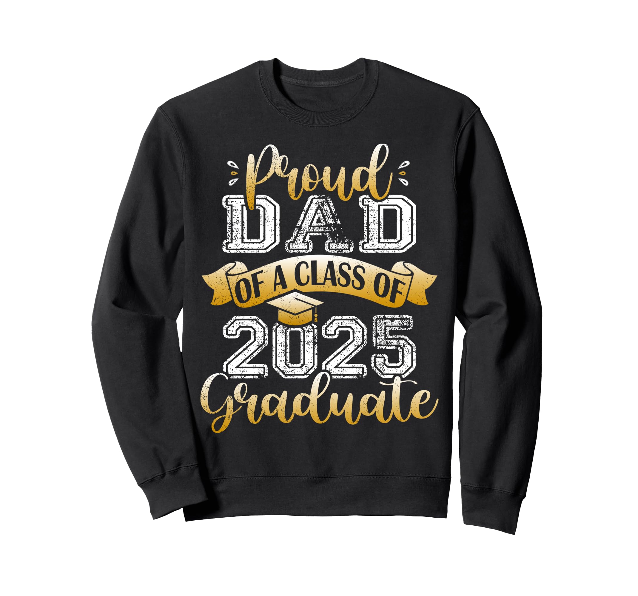 Proud Dad Class 2025 Graduate Sweatshirt - Novelty Apparel Men Women - T-Shirt, Sweatshirt, Hoodie