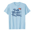 Talk Birdie To Me Funny Golfer Dad Fathers T-Shirt - Unique Graphic Unisex - T-Shirt, Sweatshirt, Hoodie