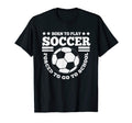 Born To Play Soccer Funny T-Shirt - Graphic Print Men Women - T-Shirt, Sweatshirt, Hoodie