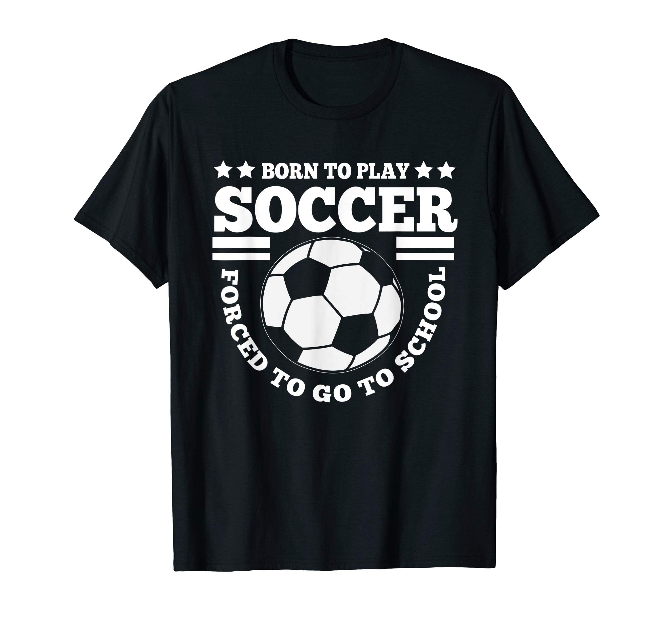 Born To Play Soccer Funny T-Shirt - Graphic Print Men Women - T-Shirt, Sweatshirt, Hoodie