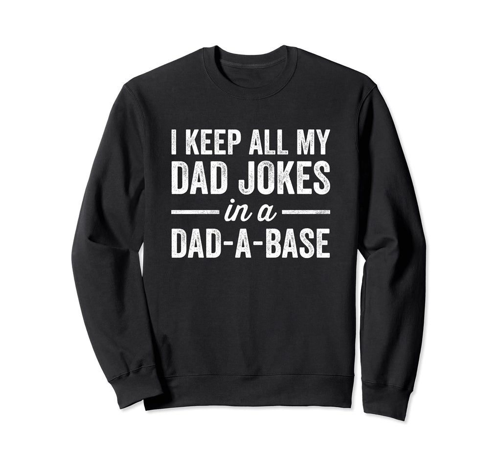 I Keep All My Dad Jokes Dad Base Sweatshirt - Fun Novelty Design Men Women - T-Shirt, Sweatshirt, Hoodie