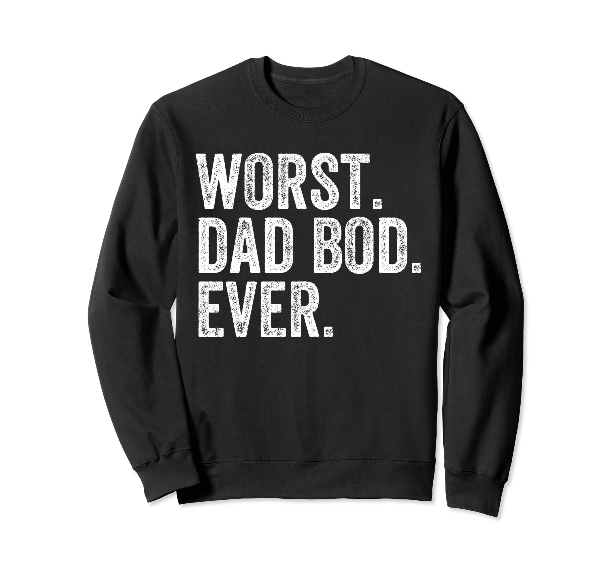 Worst Dad Bod Ever Funny Dad Sweatshirt - Fun Novelty Design for Adults - T-Shirt, Sweatshirt, Hoodie