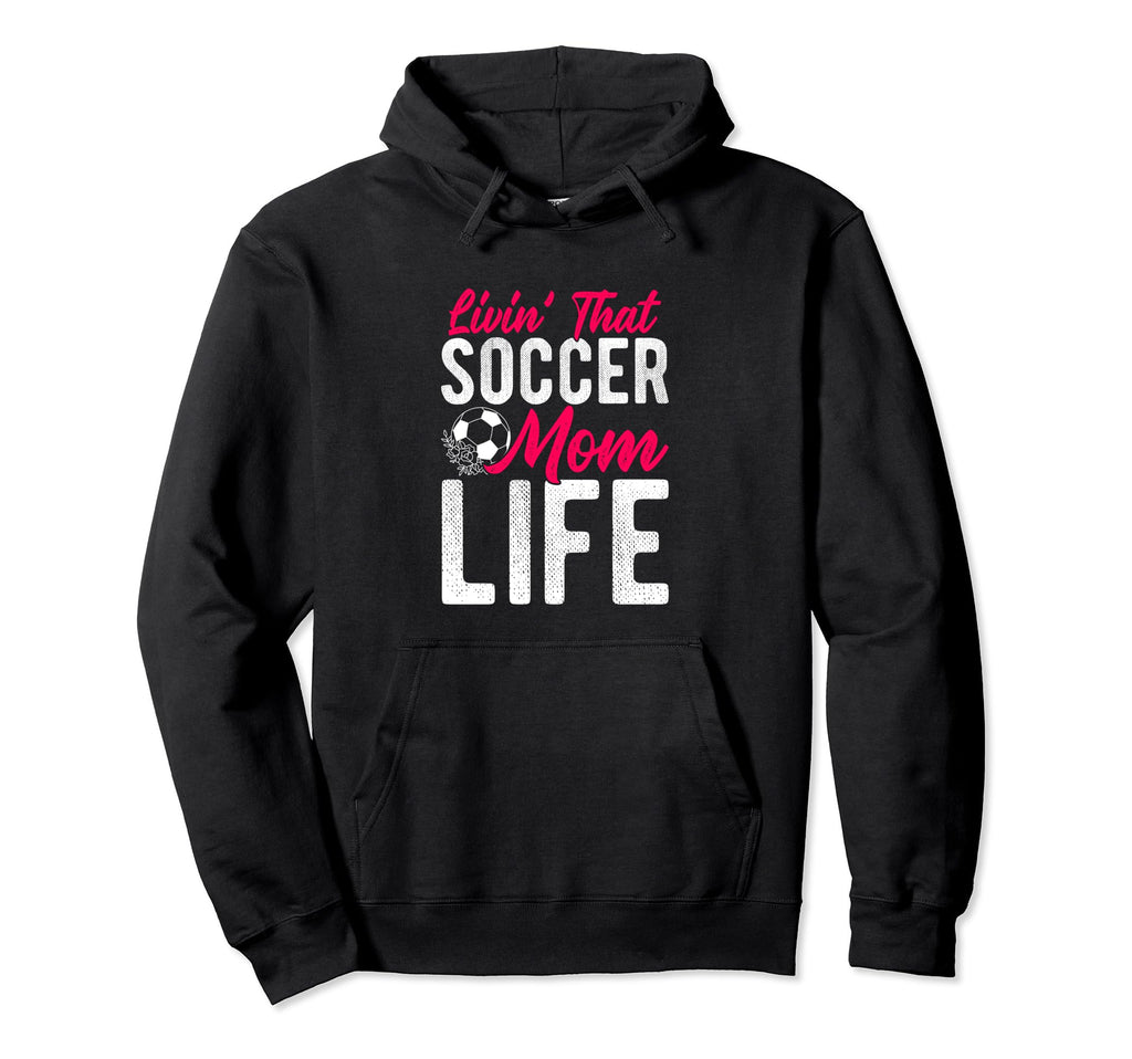 Livin That Soccer Mom Life Soccer Hoodie - Fun Novelty Design Men Women - T-Shirt, Sweatshirt, Hoodie