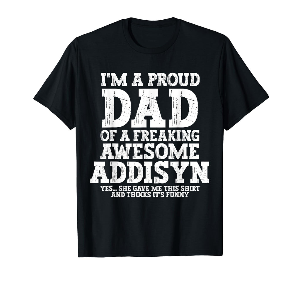 Dad Addisyn Personalized Name Funny T-Shirt - Fun Novelty Design Unisex - T-Shirt, Sweatshirt, Hoodie