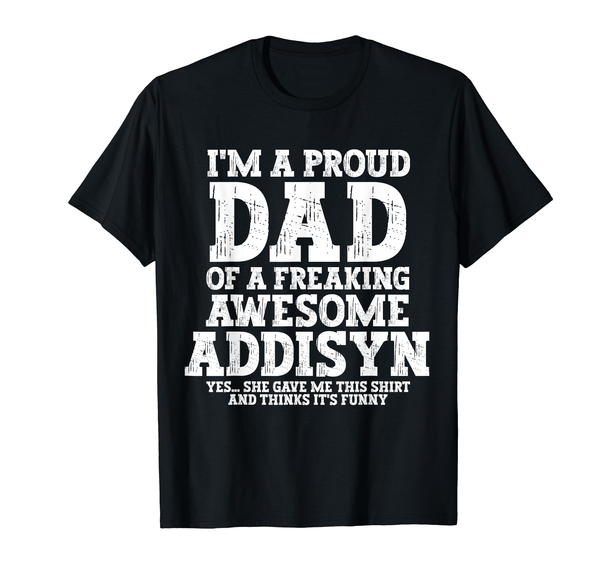 Dad Addisyn Personalized Name Funny T-Shirt - Fun Novelty Design Unisex - T-Shirt, Sweatshirt, Hoodie