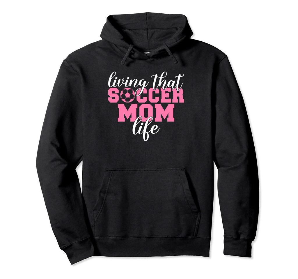 Living That Soccer Mom Life Soccer Mom Hoodie - Trendy Graphic Men Women - T-Shirt, Sweatshirt, Hoodie
