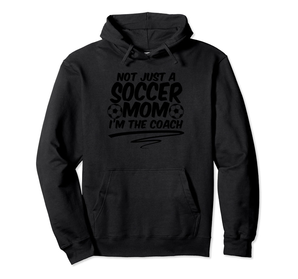 Not Just Soccer Mom Im Coach Team Hoodie - Fun Novelty Design Unisex - T-Shirt, Sweatshirt, Hoodie