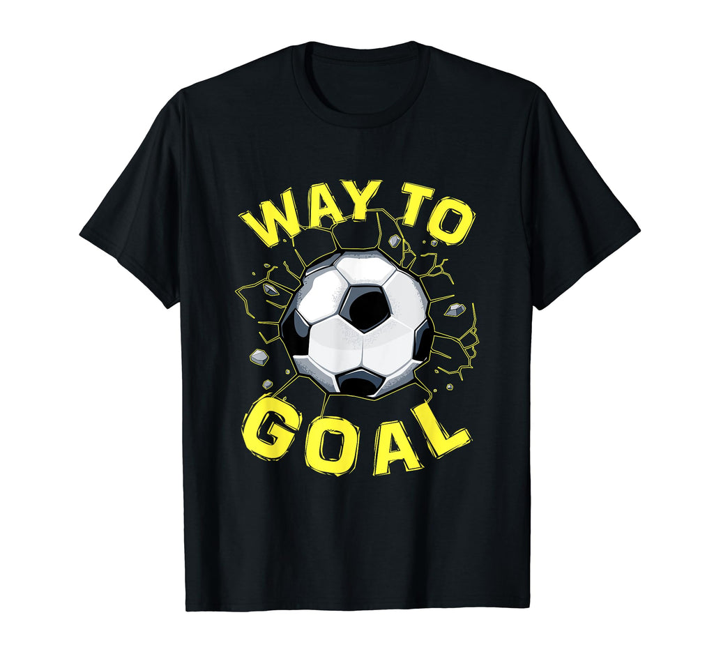 Soccer Gifts And Way To Goal T-Shirt - Novelty Apparel Men Women - T-Shirt, Sweatshirt, Hoodie
