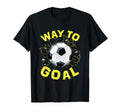 Soccer Gifts And Way To Goal T-Shirt - Novelty Apparel Men Women - T-Shirt, Sweatshirt, Hoodie