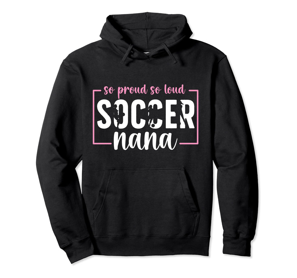 So Proud Soccer Nana Grandma Nana Soccer Hoodie - Novelty Apparel Unisex - T-Shirt, Sweatshirt, Hoodie