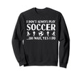 Sport I Do Not Always Play Soccer Sweatshirt - Minimalist Print for Adults - T-Shirt, Sweatshirt, Hoodie