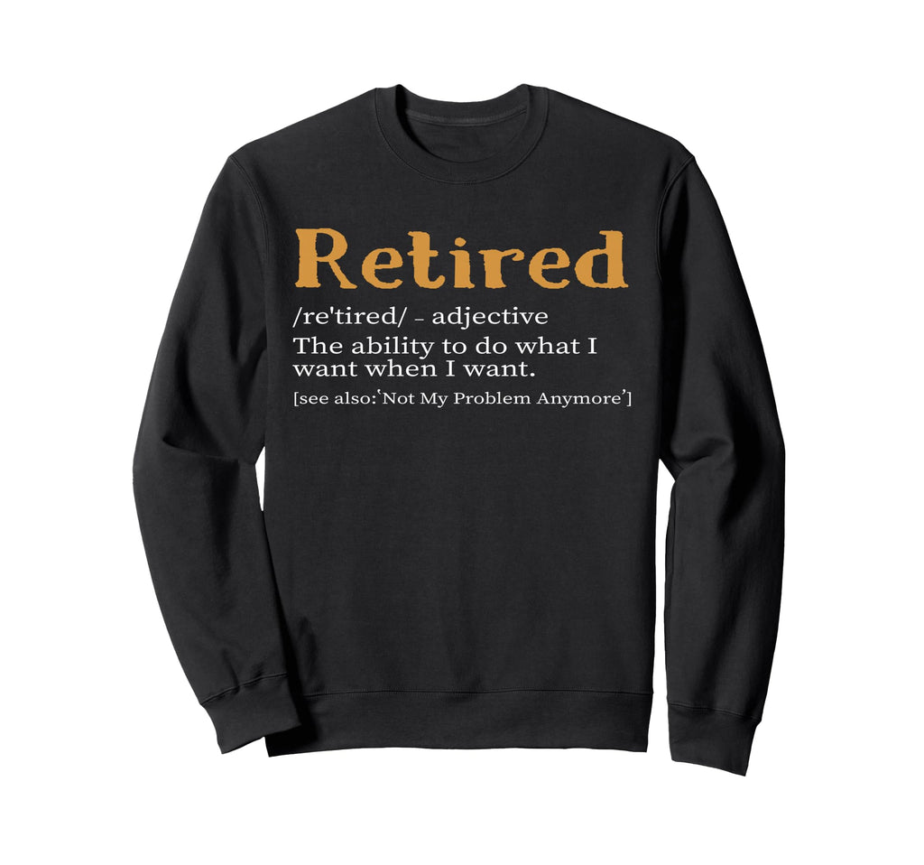 Retired Definition Funny Sweatshirt - Custom Art Print Men Women - T-Shirt, Sweatshirt, Hoodie