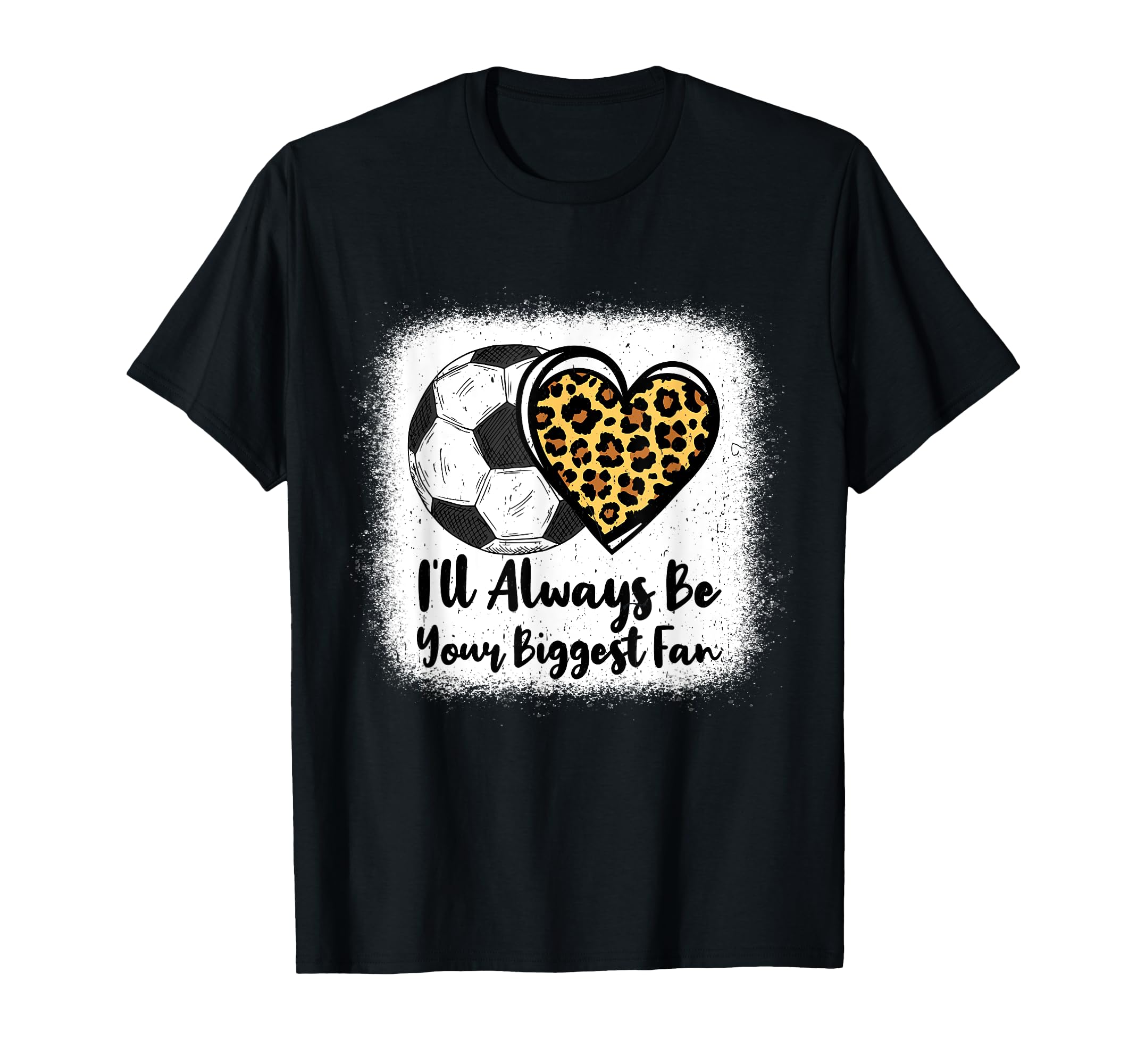 I Will Always Be Your Biggest Fan Soccer T-Shirt - Graphic Print Unisex - T-Shirt, Sweatshirt, Hoodie
