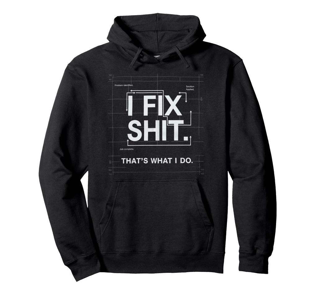 I Fix Shit Thats What I Do Mechanic Hoodie - Graphic Print Men Women - T-Shirt, Sweatshirt, Hoodie
