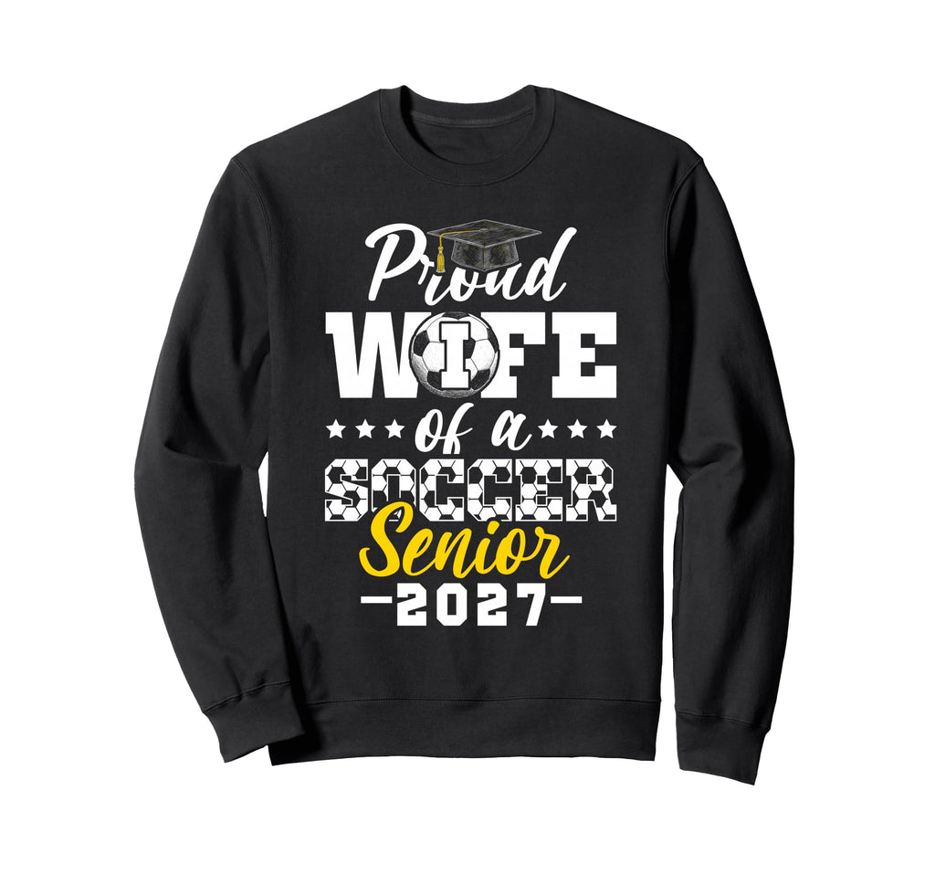 Proud Wife Soccer Senior 2027 Sweatshirt - Casual Everyday Wear for Adults - T-Shirt, Sweatshirt, Hoodie