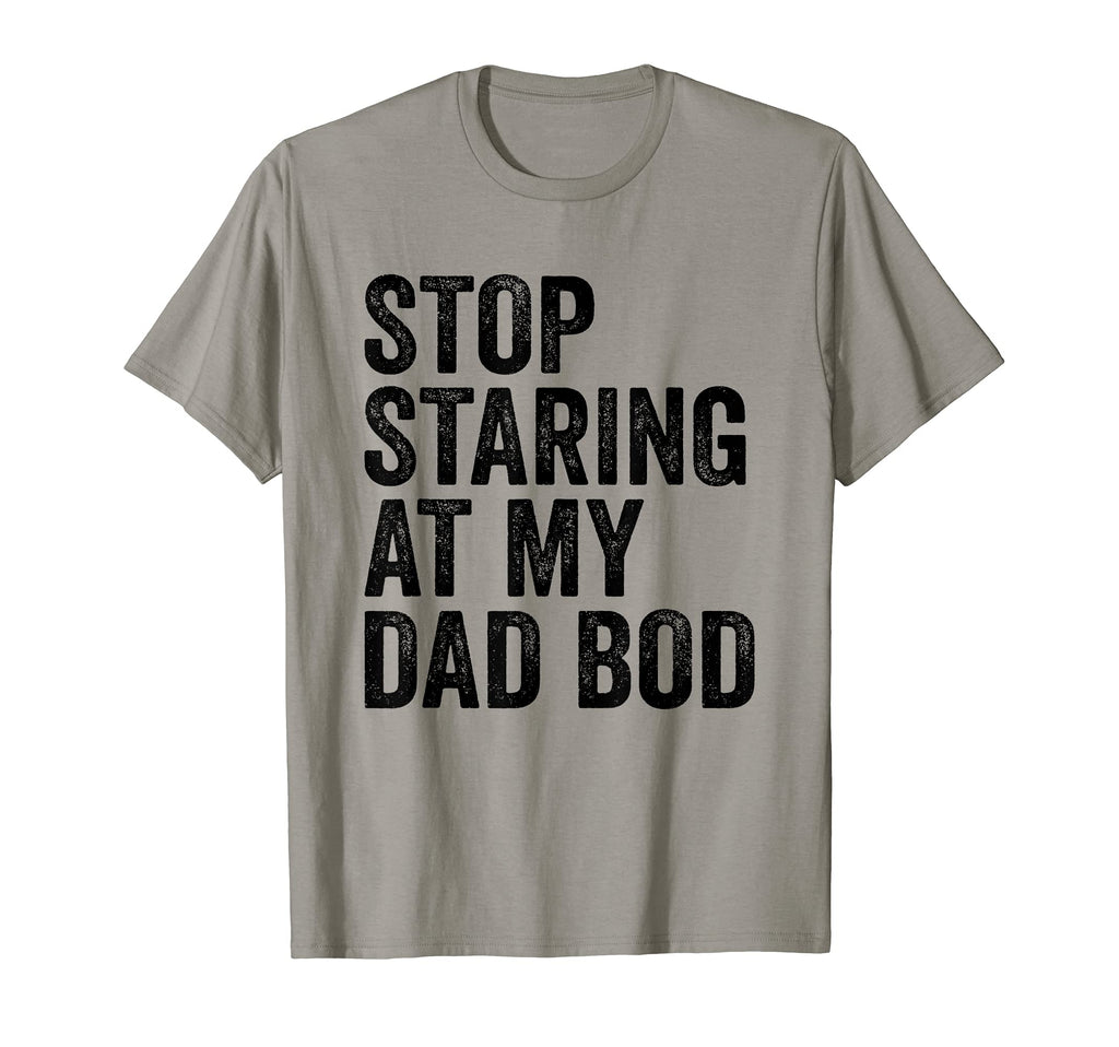 Mens Stop Staring My Dad Bod Body T-Shirt - Novelty Apparel for Adults - T-Shirt, Sweatshirt, Hoodie