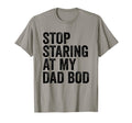 Mens Stop Staring My Dad Bod Body T-Shirt - Novelty Apparel for Adults - T-Shirt, Sweatshirt, Hoodie