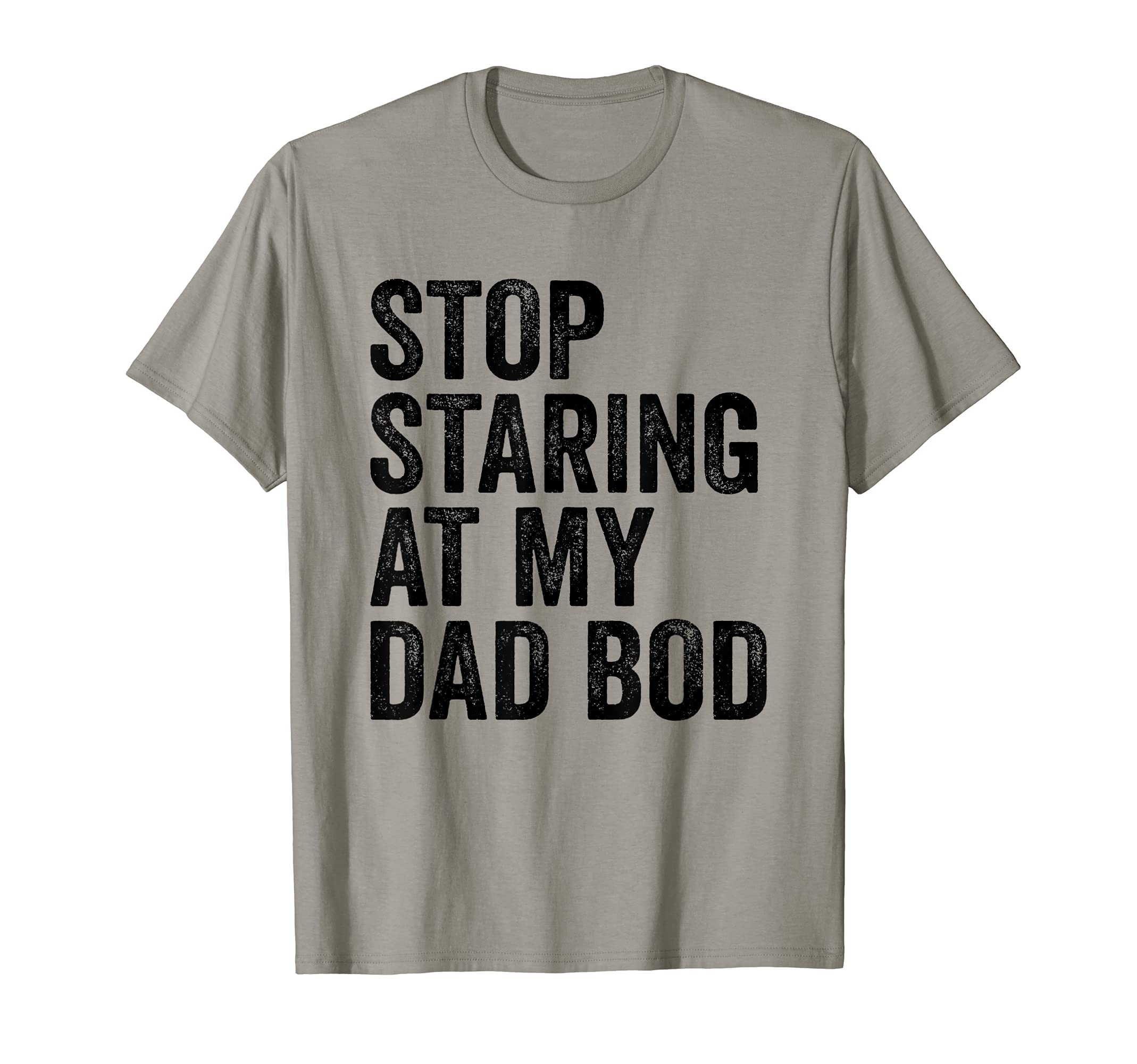 Mens Stop Staring My Dad Bod Body T-Shirt - Novelty Apparel for Adults - T-Shirt, Sweatshirt, Hoodie