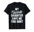 My Favorite Daughter Gave Me This T-Shirt - Fun Novelty Design Men Women - T-Shirt, Sweatshirt, Hoodie