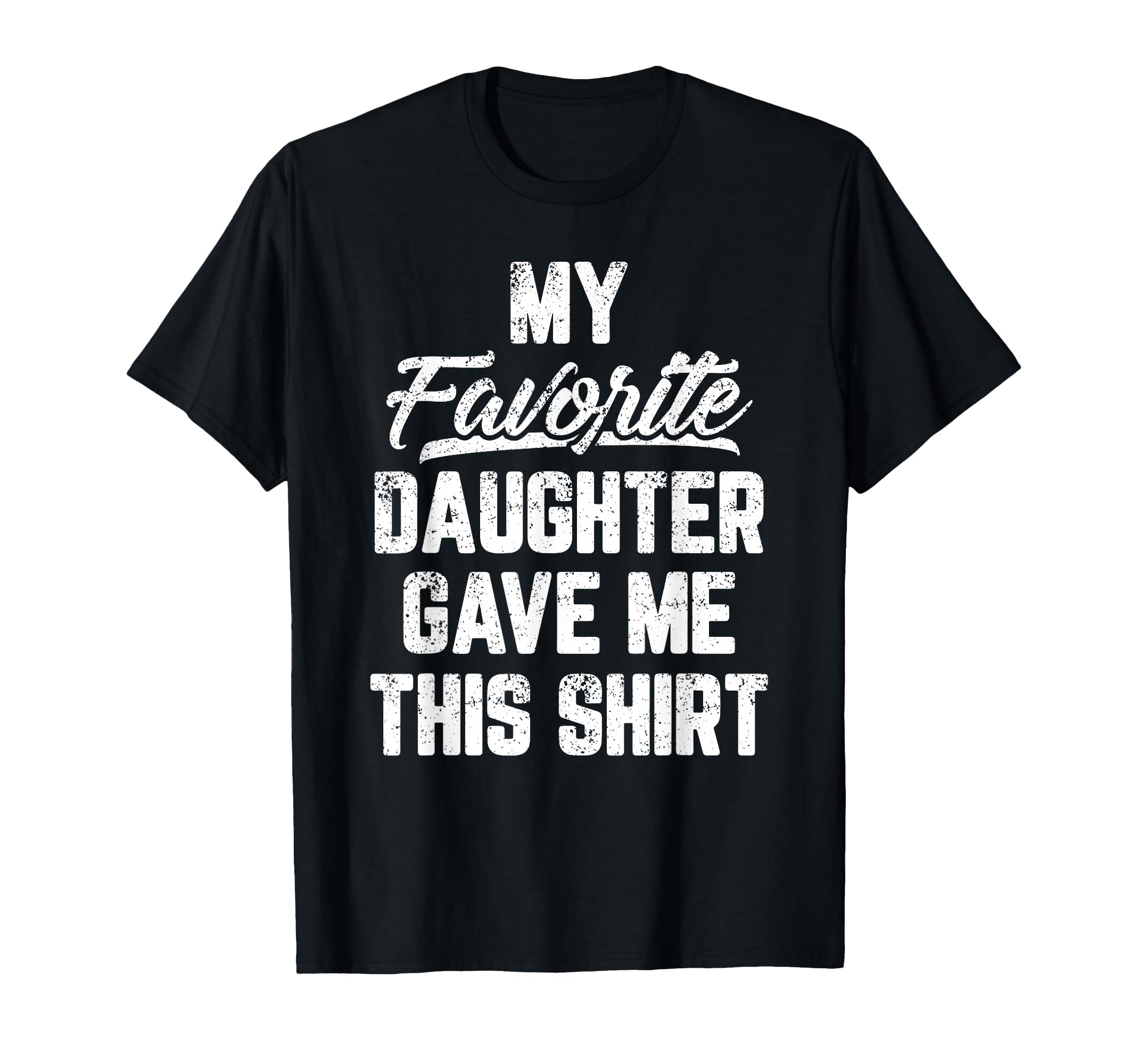 My Favorite Daughter Gave Me This T-Shirt - Fun Novelty Design Men Women - T-Shirt, Sweatshirt, Hoodie