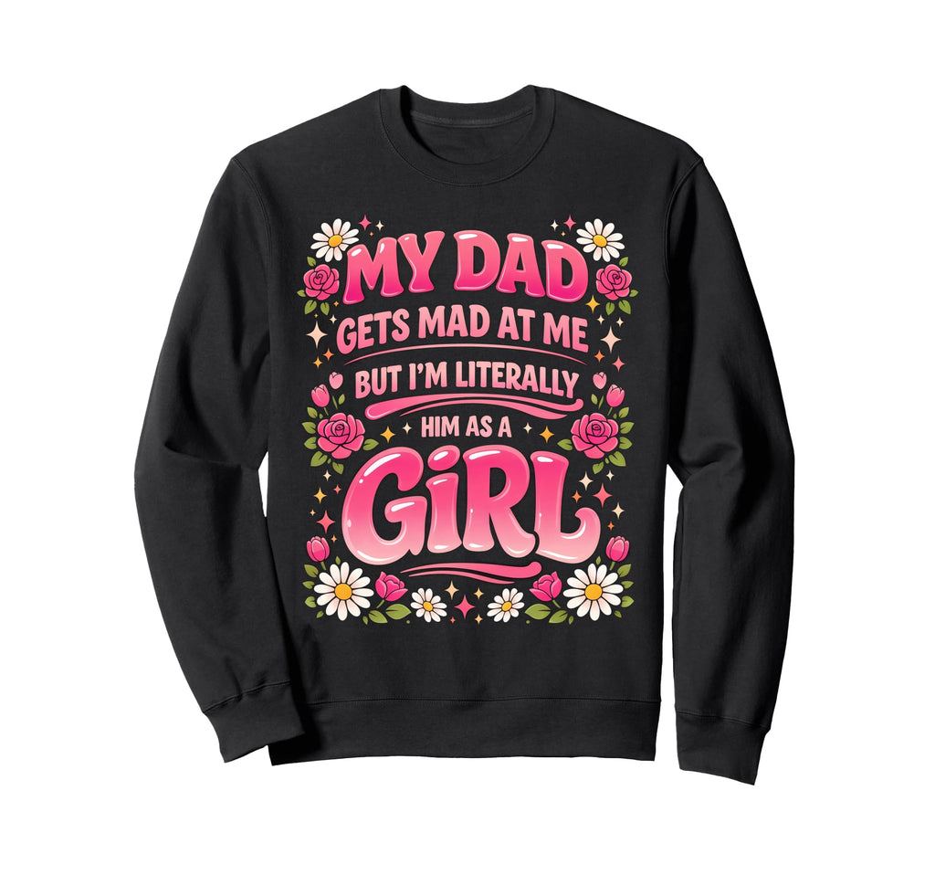 My Dad Gets Mad Me But Im Literally Sweatshirt - Custom Art Print Unisex - T-Shirt, Sweatshirt, Hoodie
