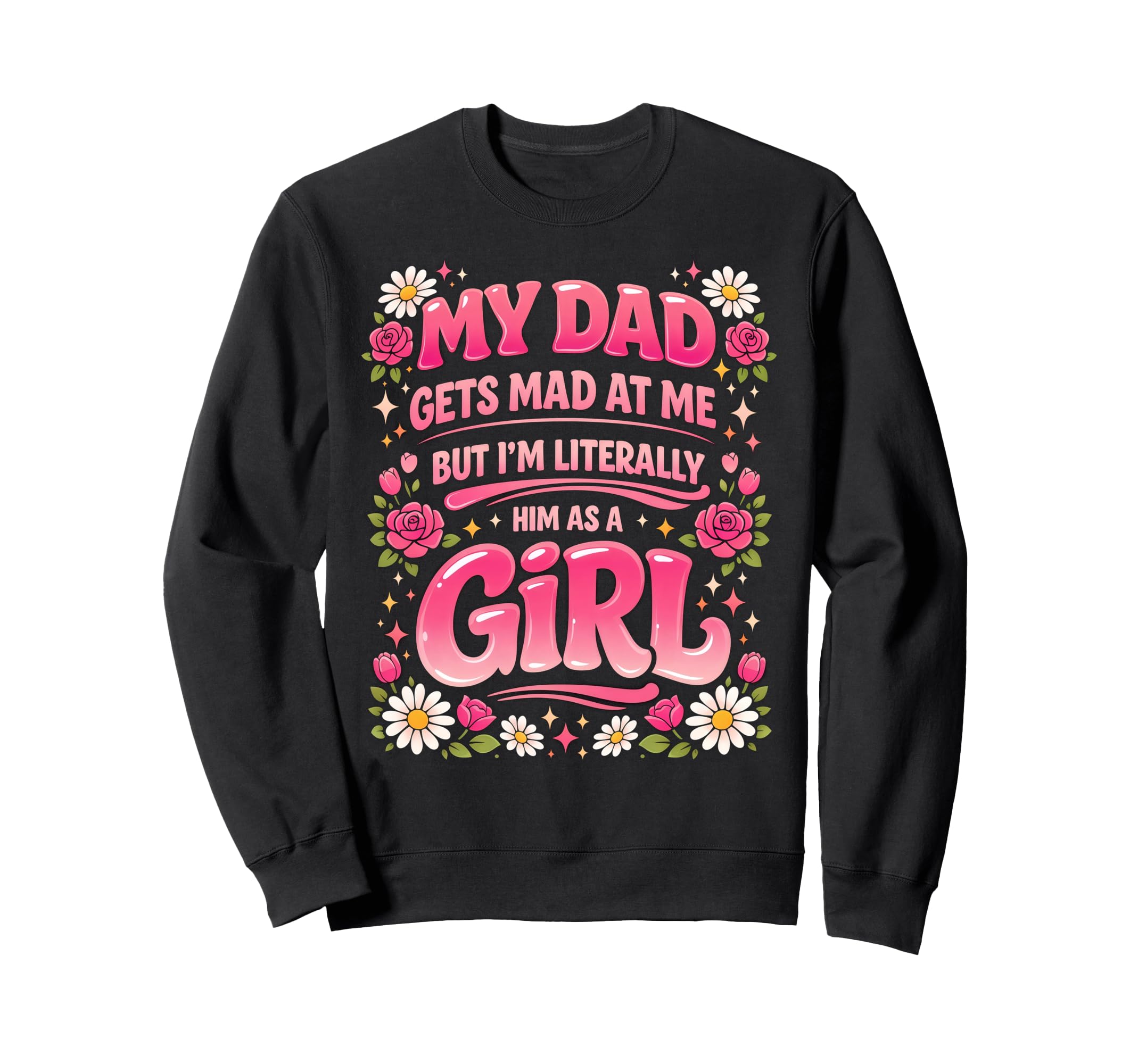 My Dad Gets Mad Me But Im Literally Sweatshirt - Custom Art Print Unisex - T-Shirt, Sweatshirt, Hoodie