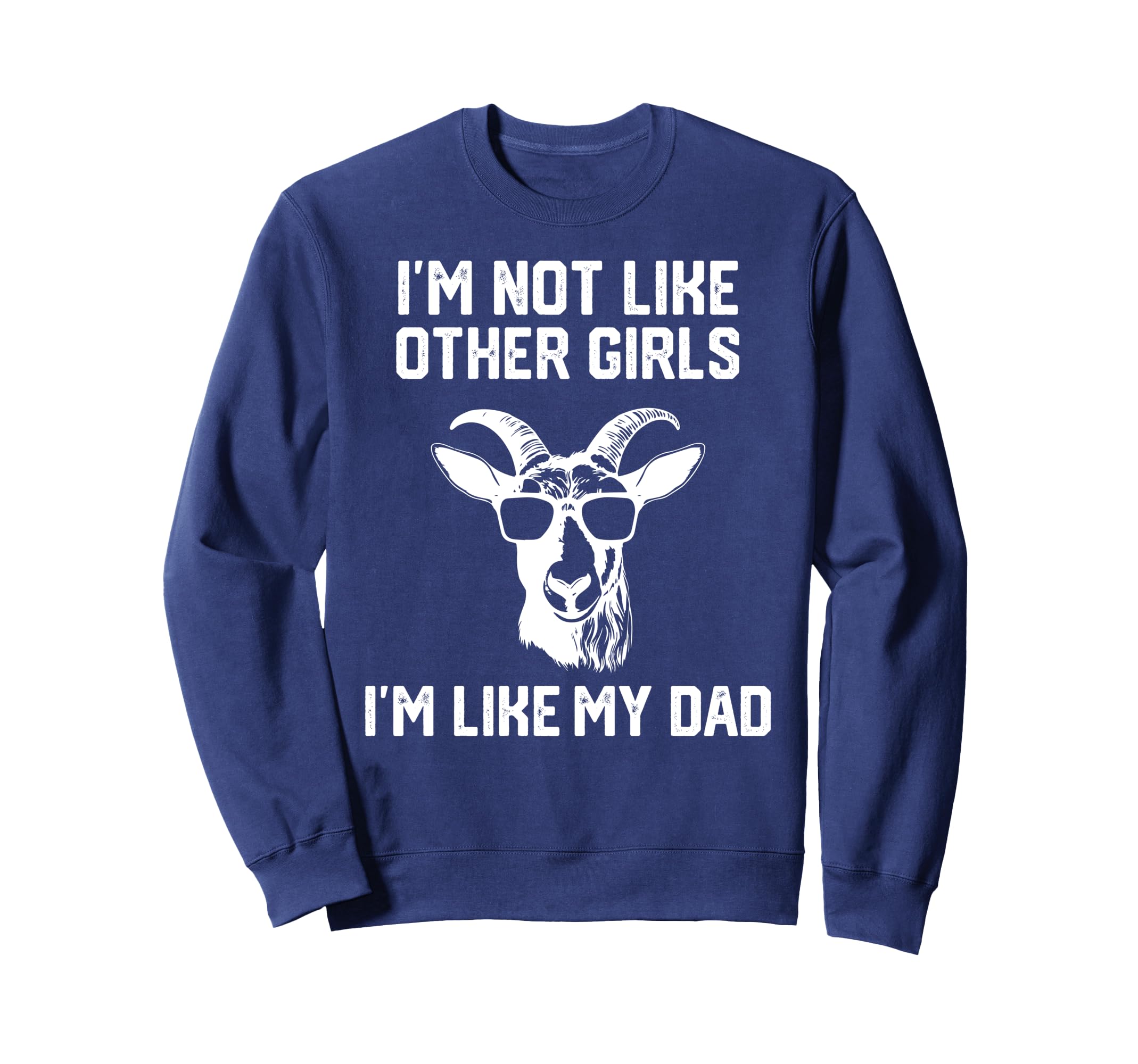 Im Not Like Other Im Like My Dad Goat Sweatshirt - Streetwear Style Unisex - T-Shirt, Sweatshirt, Hoodie