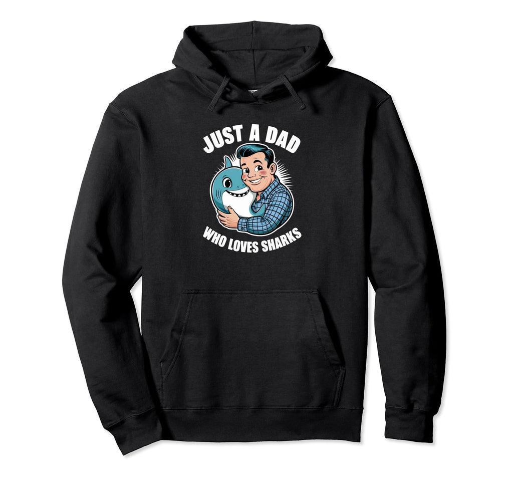Just Dad Who Loves Sharks Funny Shark Hoodie - Streetwear Style for Adults - T-Shirt, Sweatshirt, Hoodie